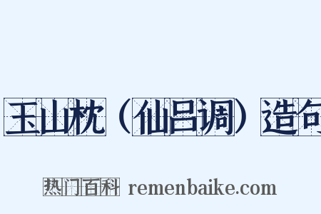 玉山枕（仙吕调）造句是什么意思的图片